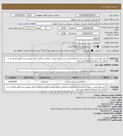 استعلام خرید بلوک فرش با توجه به مستندات/بارگذاری مستندات و فایل پیوست الزامیست/کرایه حمل برعهده برنده آگهی/تخلیه بار در محلی که شهرداری معرفی می نماید.