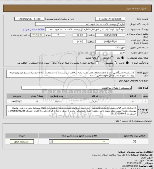 استعلام 16سایبان فایبرگلاس پنجره باابعادمختلف،محل نصب بیمه سلامت شوشتر،ملاک مشخصات کالای موردنیاز مندرج درشرح ونمونه پیوست. هزینه نصب،حمل  بعهده تامین کننده.