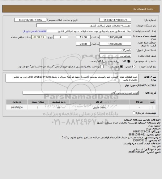 استعلام خرید قطعات موتور کشتی طبق لیست پیوست (اصلی) جهت هرگونه سوال با شماره09161144430 اقای ولی پور تماس حاصل فرمایید