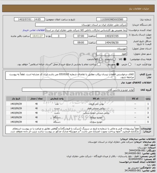 استعلام  کالای درخواستی قطعات نیسان پیکاب مطابق با تقاضای شماره 0310163 می باشد.ایران کد مشابه است .لطفاً به پیوست مراجعه شود.