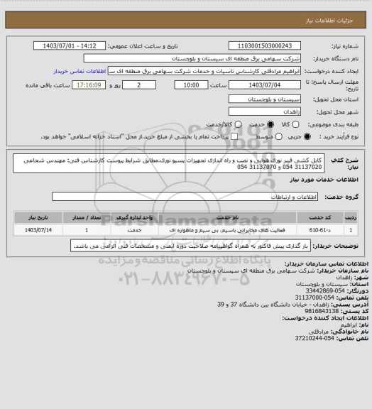 استعلام کابل کشی فیبر نوری هوایی و نصب و راه اندازی تجهیزات پسیو نوری.مطابق شرایط پیوست 
کارشناس فنی: مهندس شجاعی 31137020 054 و 31137070 054