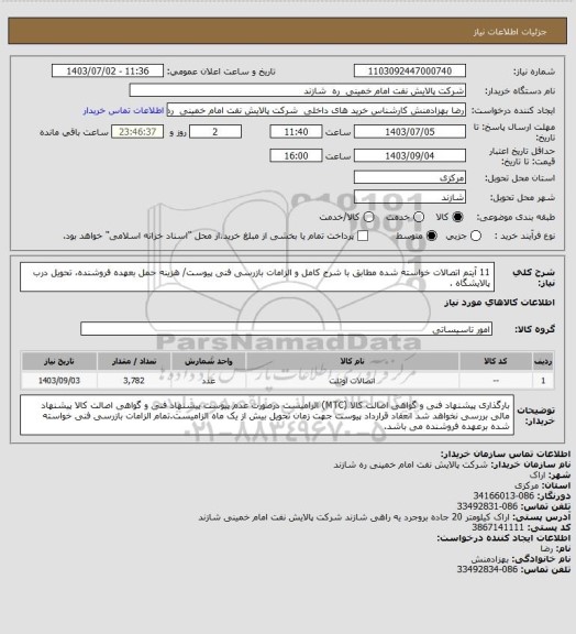 استعلام 11 آیتم اتصالات خواسته شده مطابق با شرح کامل و الزامات بازرسی فنی پیوست/  هزینه حمل بعهده فروشنده، تحویل درب پالایشگاه .