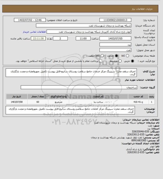 استعلام اجرای سقف مخزن سپتینگ مرکز خدمات جامع سلامت روستای سانیج-فایل پیوست تکمیل ،مهروامضاء و مجدد بارگزاری گردد.