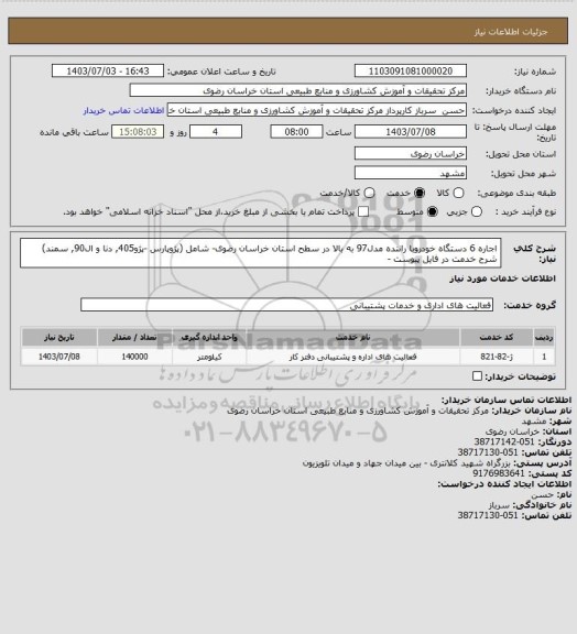 استعلام اجاره 6 دستگاه خودروبا راننده مدل97 به بالا  در سطح استان خراسان رضوی- شامل (پژوپارس -پژو405, دنا و ال90, سمند) شرح خدمت در فایل پیوست -