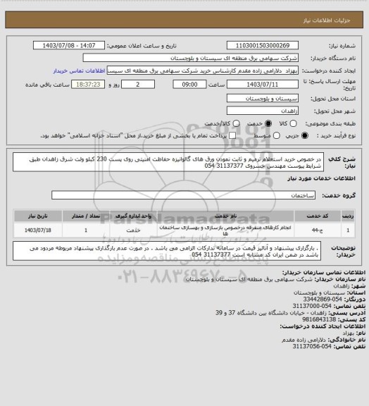 استعلام در خصوص خرید استعلام ترمیم و ثابت نمودن ورق های گالوانیزه حفاظت امنیتی روی پست 230 کبلو ولت شرق زاهدان طبق شرایط پیوست مهندس خسروی 31137377 054