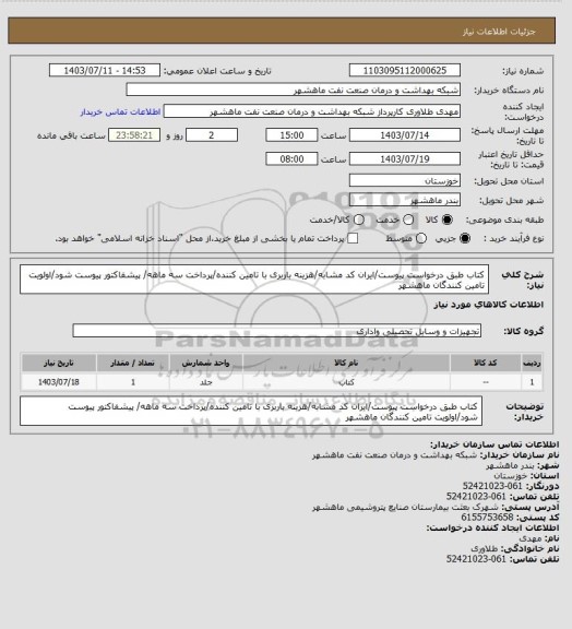 استعلام کتاب طبق درخواست پیوست/ایران کد مشابه/هزینه باربری با تامین کننده/پرداخت سه ماهه/ پیشفاکتور پیوست شود/اولویت تامین کنندگان ماهشهر