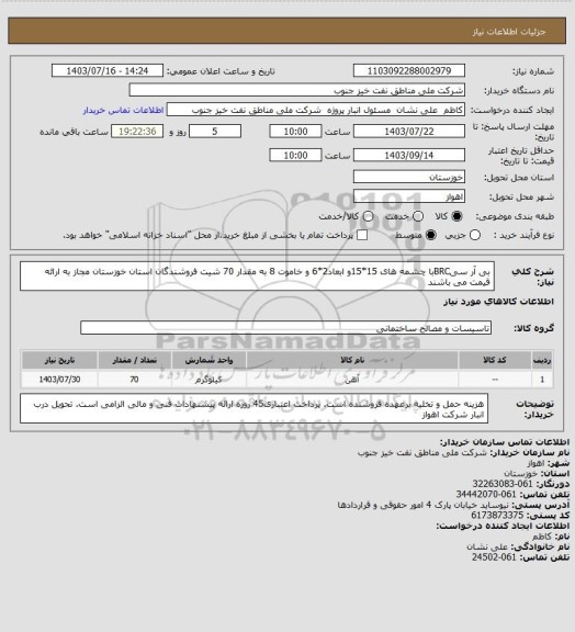 استعلام بی آر سیBRCبا چشمه های 15*15و ابعاد2*6 و خاموت 8 به مقدار 70 شیت
فروشندگان استان خوزستان مجاز به ارائه قیمت می باشند