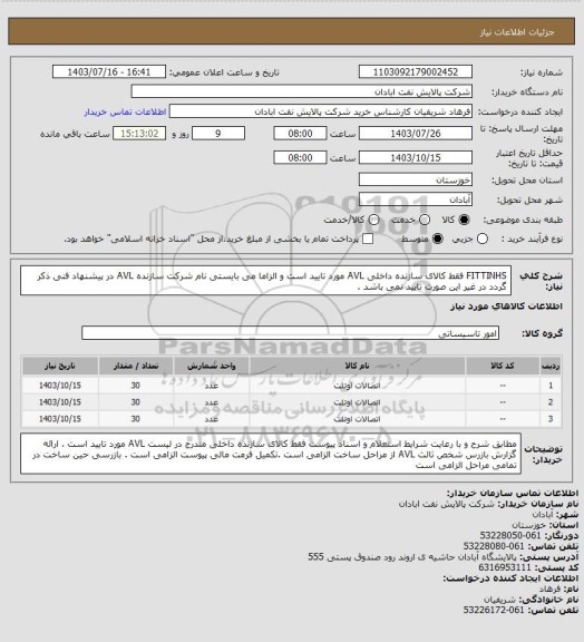 استعلام FITTINHS  فقط کالای سازنده داخلی AVL مورد تایید است و الزاما می بایستی نام شرکت سازنده AVL در پیشنهاد فنی ذکر گردد در غیر این صورت تایید نمی باشد .