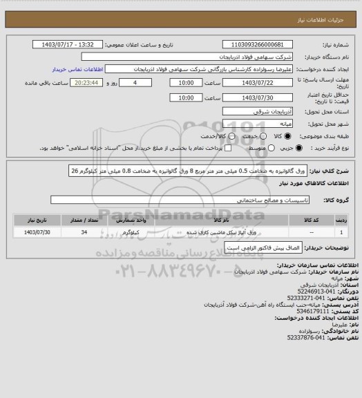 استعلام ورق گالوانیزه به ضخامت 0.5 میلی متر	متر مربع	8
ورق گالوانیزه به ضخامت 0.8 میلی متر	کیلوگرم	26