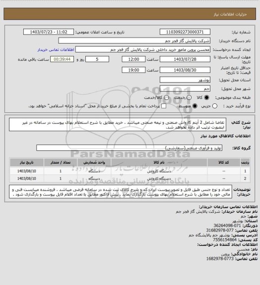 استعلام تقاضا شامل 2 آیتم  کارواش صنعتی و نیمه صنعتی میباشد . خرید مطابق با شرح استعلام بهای پیوست در سامانه در غیر اینصورت ترتیب اثر داده نخواهد شد.