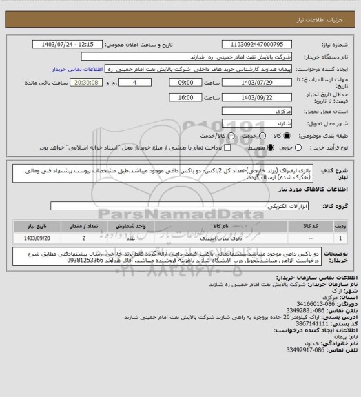 استعلام   باتری لیفتراک (برند خارجی)-تعداد کل 2باکس- دو باکس داغی موجود میباشد.طبق مشخصات پیوست پیشنهاد فنی ومالی (تفکیک شده) ارسال گردد.