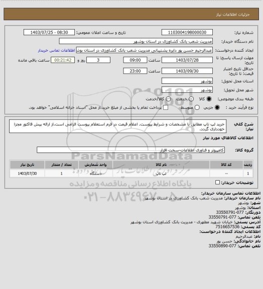 استعلام خرید لپ تاپ مطابق با مشخصات و شرایط پیوست. اعلام قیمت در فرم استعلام پیوست الزامی است.از ارائه پیش فاکتور مجزا خودداری گردد.