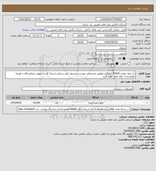 استعلام آب ژاول  مقدار 50000 کیلوگرم  مطابق مشخصات پیوست پیشنهاد فنی و مالی ارسال گردد/ تحویل درپالایشگاه با هزینه فروشنده / روی پالت حمل گردد