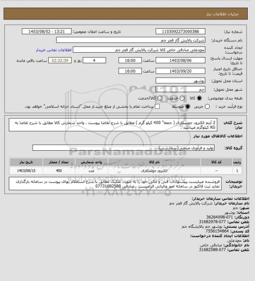 استعلام 2 آیتم الکترود جوشکاری ( جمعا" 400 کیلو گرم ) مطابق با شرح تقاضا پیوست . واحد شمارش کالا مطابق با شرح تقاضا به KG  کیلوگرم میباشد .