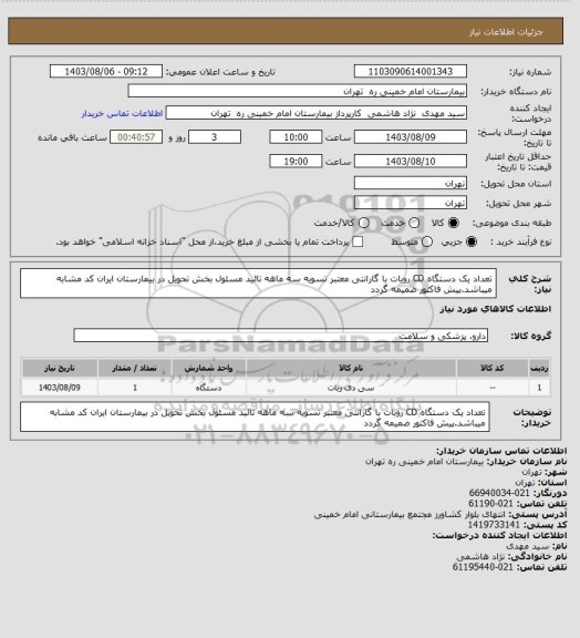 استعلام تعداد یک دستگاه CD  روبات  با گارانتی معتبر تسویه سه ماهه  تائید مسئول بخش تحویل در بیمارستان  ایران کد مشابه میباشد.پیش فاکتور ضمیمه گردد