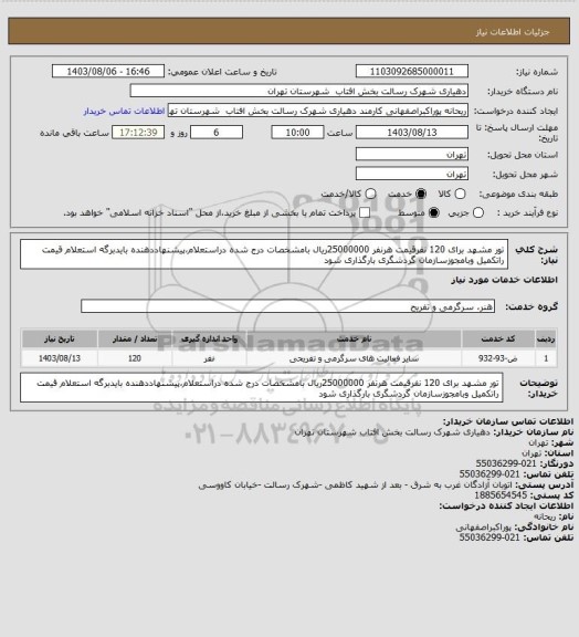 استعلام تور مشهد برای 120 نفرقیمت هرنفر 25000000ریال بامشخصات درج شده دراستعلام،پیشنهاددهنده بایدبرگه استعلام قیمت راتکمیل وبامجوزسازمان گردشگری بارگذاری شود