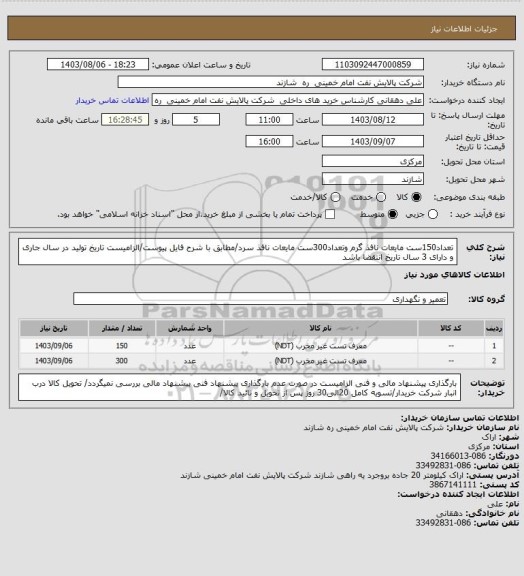 استعلام تعداد150ست مایعات نافذ گرم وتعداد300ست مایعات نافذ سرد/مطابق با شرح فایل پیوست/الزامیست تاریخ تولید در سال جاری و دارای 3 سال تاریخ انتقضا باشد