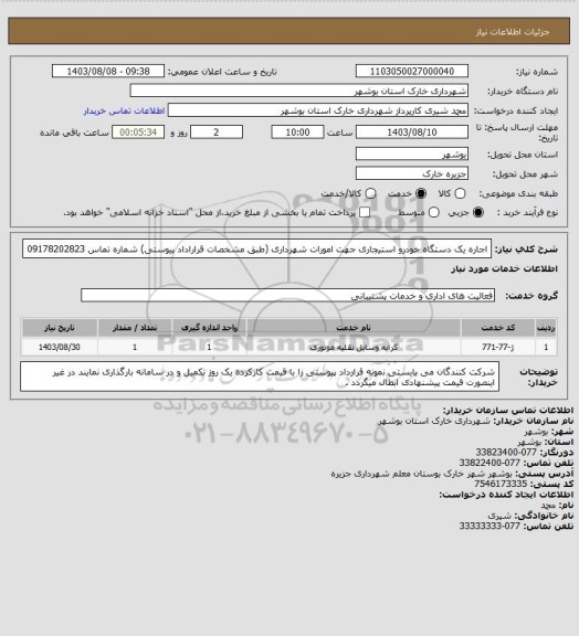 استعلام اجاره یک دستگاه خودرو استیجاری جهت امورات شهرداری (طبق مشخصات قراراداد پیوستی) 
شماره تماس 09178202823