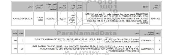 استعلام  3JZE9980031	لیمیت سوییچ چهار وضعیتی صلیبی ( آرشیو دارد ) & LIMIT SWITCH,500 VAC, 50 HZ, 10 A, CONTACT: 2NC+2NO, IP 54, ACTION ANGLE: 90 DEG, SQUARE ROD LEVERS: 6 MM CROSSED ROD: 200 MM, W X D X H: 85 X 75 X 95, TELEMECANIQUE TYPE: XCRE18 کوتاه