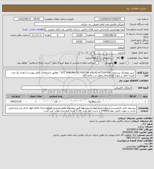 استعلام شیر پنوماتیک پیستونی STI" PNEUMATIC PISTON VALVE ACTUATOR " مطابق مشخصات کامل پیوست./ تعداد یک عدد 
هزینه حمل بر عهده فروشنده/ تحویل درب پالایشگاه