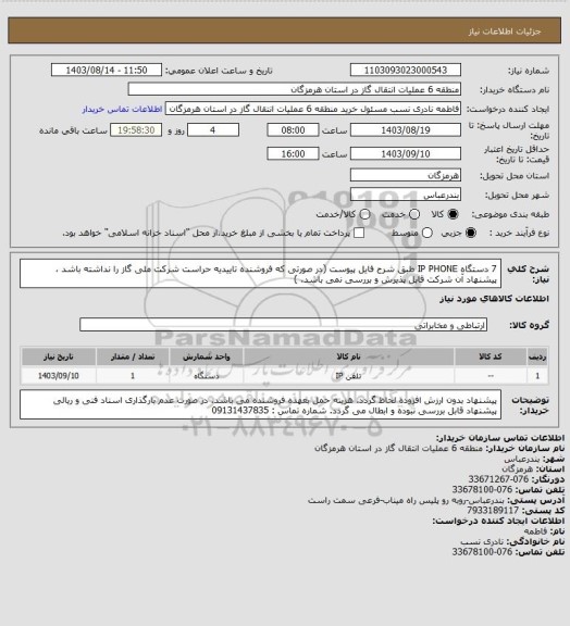 استعلام 7 دستگاه IP PHONE  طبق شرح فایل پیوست (در صورتی که فروشنده تاییدیه حراست شرکت ملی گاز را نداشته باشد ، پیشنهاد آن شرکت قابل پذیرش و بررسی نمی باشد. )