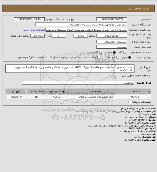 استعلام احداث1دهنه پل با مشخصات
طول40متر
2دیواره1.10*40سانت
عرض سقف3متر
ماهچه بتن سقف80متر
2عدد دیواره بالشتک3متری