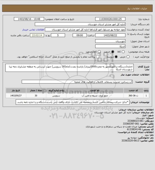 استعلام اجاره1دستگاه تراکتور(مجهز به مخزن2000لیتری) باراننده بمدت1ماه(30 سرویس) جهت آبرسانی به منطقه عشایری دمه تینا  شهرستان اندیکا