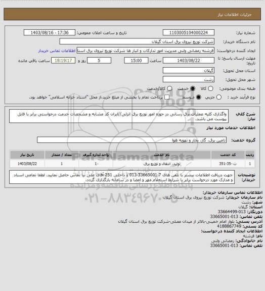 استعلام واگذاری کلیه عملیات برق رسانی در حوزه امور توزیع برق انزلی//ایران کد مشابه و مشخصات خدمت درخواستی برابر با فایل پیوست می باشد.