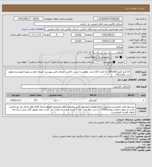 استعلام 10 آیتم گیج (GAUGE) به تعداد 127 عدد، مطابق با لیست کامل و الزامات فنی پیوست. هزینه حمل بر عهده فروشنده،تحویل درب پالایشگاه.