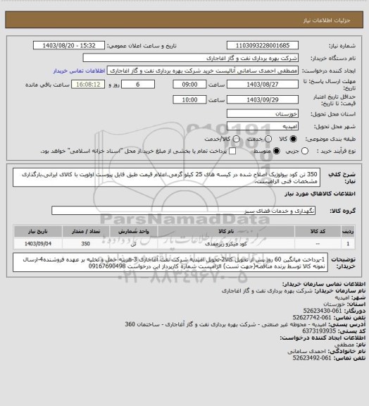 استعلام 350 تن کود بیولوژیک اصلاح شده در کیسه های 25 کیلو گرمی.اعلام قیمت طبق فایل پیوست
اولویت با کالای ایرانی.بارگذاری مشخصات فنی الزامیست.