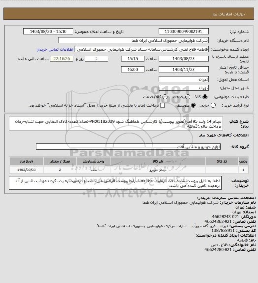 استعلام دینام 14 ولت 95 آمپر(تصویر پیوست)با کارشناس هماهنگ شود PN:01182039-تعداد:2عدد-کالای انتخابی جهت تشابه-زمان پرداخت مالی:3ماهه