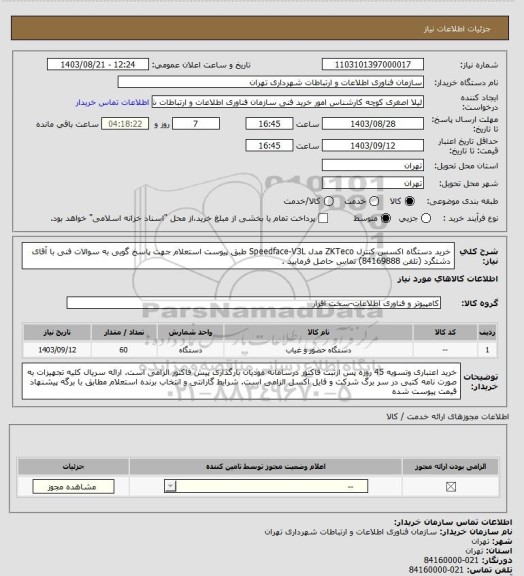 استعلام خرید دستگاه اکسس کنترل ZKTeco مدل Speedface-V3L طبق پیوست استعلام
جهت پاسخ گویی به سوالات فنی با آقای دشتگرد (تلفن 84169888) تماس حاصل فرمایید .