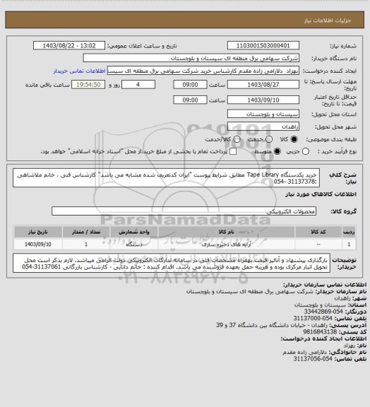 استعلام خرید یکدستگاه Tape Library مطابق شرایط پیوست "ایران کدتعریف شده مشابه می باشد" 
کارشناس فنی ، خانم ملاشاهی :31137378 -054