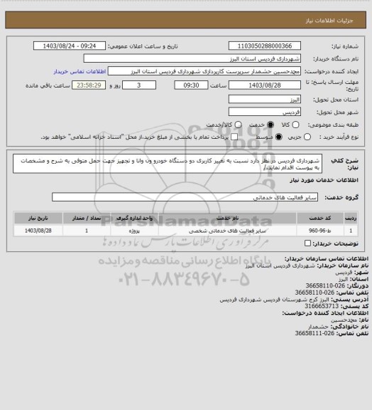 استعلام شهرداری فردیس در نظر دارد نسبت به تغییر کاربری دو دستگاه خودرو ون وانا و تجهیز جهت حمل متوفی به شرح و مشخصات به پیوست اقدام نماید./