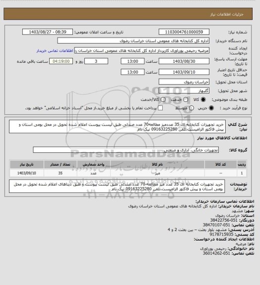 استعلام خرید تجهیزات کتابخانه ای 35 عددمیز مطالعه70 عدد صندلی طبق لیست پیوست اعلام شده تحویل در محل بومی استان و پیش فاکتور الزامیست.تلفن 09163225280 نیک نام