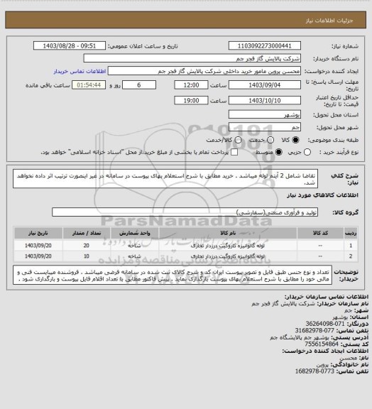 استعلام تقاضا شامل 2 آیتم لوله میباشد . خرید مطابق با شرح استعلام بهای پیوست در سامانه در غیر اینصورت ترتیب اثر داده نخواهد شد.