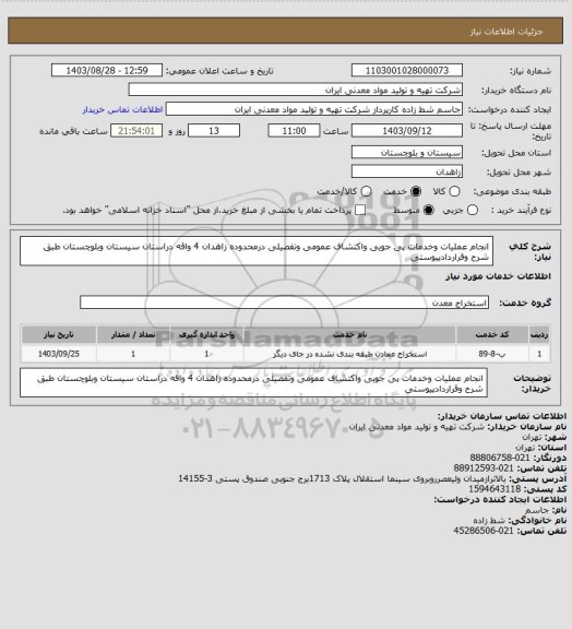 استعلام انجام عملیات وخدمات پی جویی واکتشاف عمومی وتفصیلی درمحدوده زاهدان 4 واقه دراستان سیستان وبلوچستان طبق شرح وقراردادپیوستی