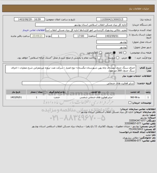 استعلام  اجرای سنگ جدول روستای چاه پهن شهرستان تنگستان– نوع اعتبار : شرکت نفت -پروژه غیرعمرانی
شرح عملیات : اجرای سنگ جدول 260 متر طول