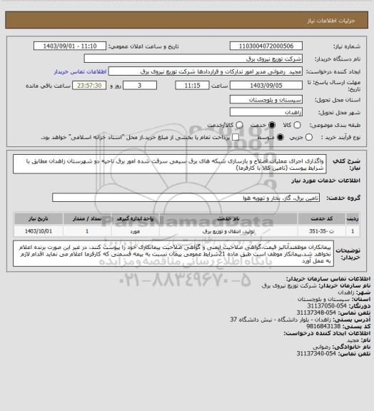 استعلام واگذاری اجرای عملیات اصلاح و بازسازی شبکه های برق سیمی سرقت شده امور برق ناحیه دو شهرستان زاهدان مطابق با شرایط پیوست (تامین کالا با کارفرما)