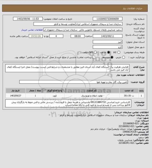 استعلام افزایش ظرفیت برق ایستگاه کمال آباد استان البرز مطابق با مشخصات و شرایط فنی لیست پیوست/ محل اجرا ایستگاه کمال آباد البرز می باشد