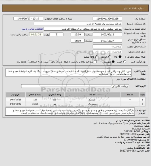 استعلام خرید کابل و سرکابل فشار متوسط (تولیدداخل)/ایران کد مشابه است و طبق مدارک پیوست بارگذاری کلیه شرایط با مهر و امضا و شماره تماس ضروری می باشد.