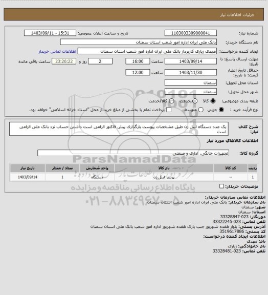 استعلام یک عدد دستگاه لیبل زن طبق مشخصات پیوست بارگذاری پیش فاکتور الزامی است  داشتن حساب نزد بانک ملی الزامی است