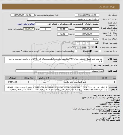 استعلام یک عدد شیر یکطرفه فاضلابی سایز 400
لطفاجهت مشاهده اصل مشخصات فنی کالاهای درخواستی بپیوست مراجعه شود