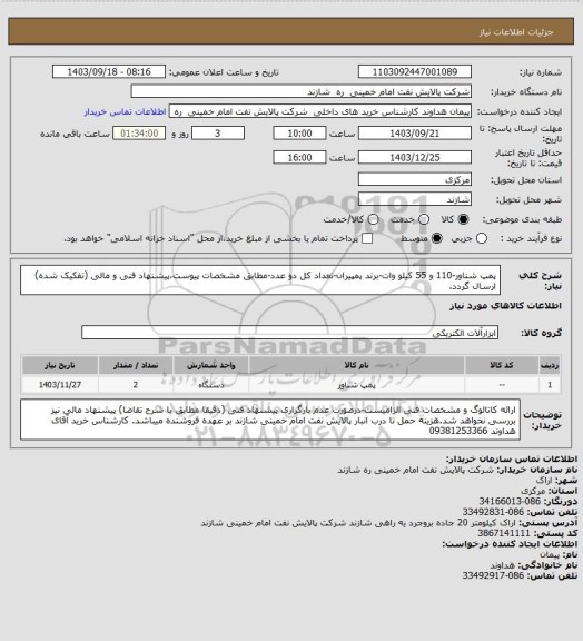 استعلام پمپ شناور-110 و 55 کیلو وات-برند پمپیران-تعداد کل دو عدد-مطابق مشخصات پیوست،پیشنهاد فنی و مالی (تفکیک شده) ارسال گردد.