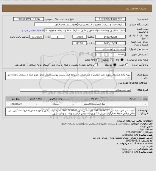 استعلام تهیه لوازم مکانیکال جهت چیلر مطابق با مشخصات و شرایط فنی لیست پیوست/محل تحویل مرکز صدا و سیمای زاهدان می باشد.