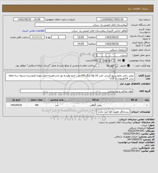 استعلام روغن نباتی مایع سرخ کردنی حلب 16 kg نازگل300حلب تاریخ تولیدبه روز باشدهزینه حمل عهده فروشنده تسویه سه ماهه پیش فاکتورپیوست گردد