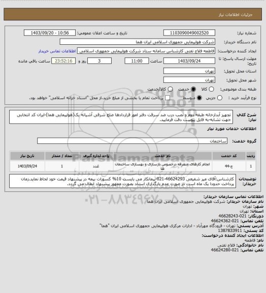 استعلام تجهیز آبدارخانه طبقه دوم و نصب درب ضد سرقت دفتر امور قراردادها ضلع شرقی آشیانه یک(هواپیمایی هما)-ایران کد انتخابی جهت تشابه-به فایل پیوست دقت فرمایید.