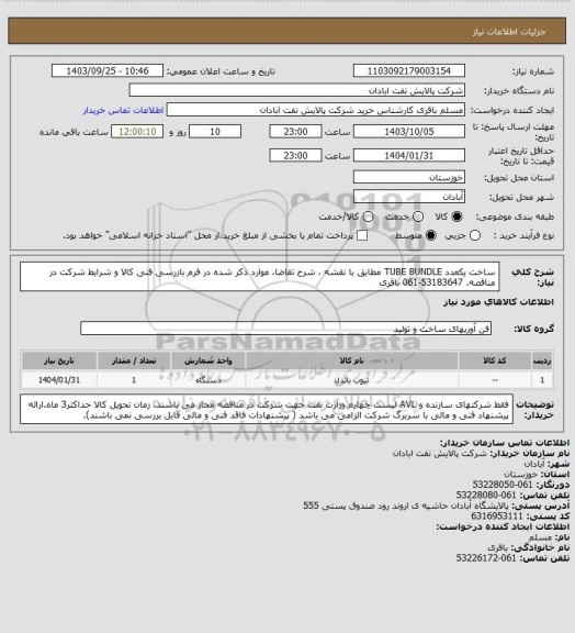 استعلام ساخت یکعدد TUBE BUNDLE مطابق با نقشه ، شرح تقاضا، موارد ذکر شده در فرم بازرسی فنی کالا و شرایط شرکت در مناقصه. 53183647-061 باقری