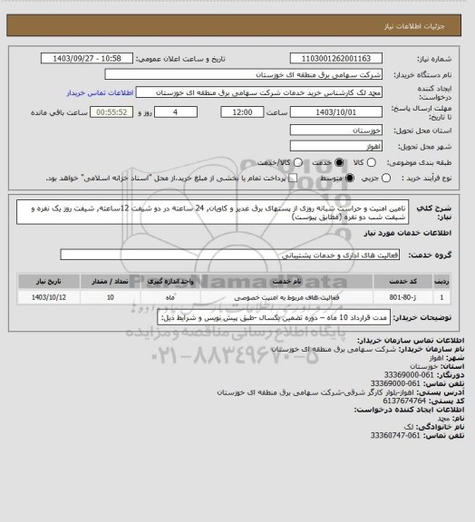 استعلام تامین امنیت و حراست شبانه روزی از پستهای برق غدیر و کاویان, 24 ساعته
در دو شیفت 12ساعته, شیفت روز یک نفره و شیفت شب دو نفره (مطابق پیوست)