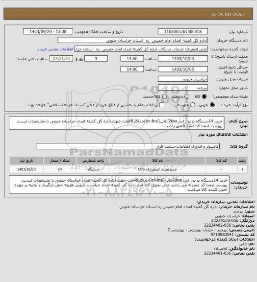 استعلام خرید 14دستگاه یو پی اس 2kvaآنلاین(on-line)حداکثر48ولت جهت اداره کل کمیته امداد خراسان جنوبی با مشخصات لیست پیوست ضمنا کد مشابه می باشد.